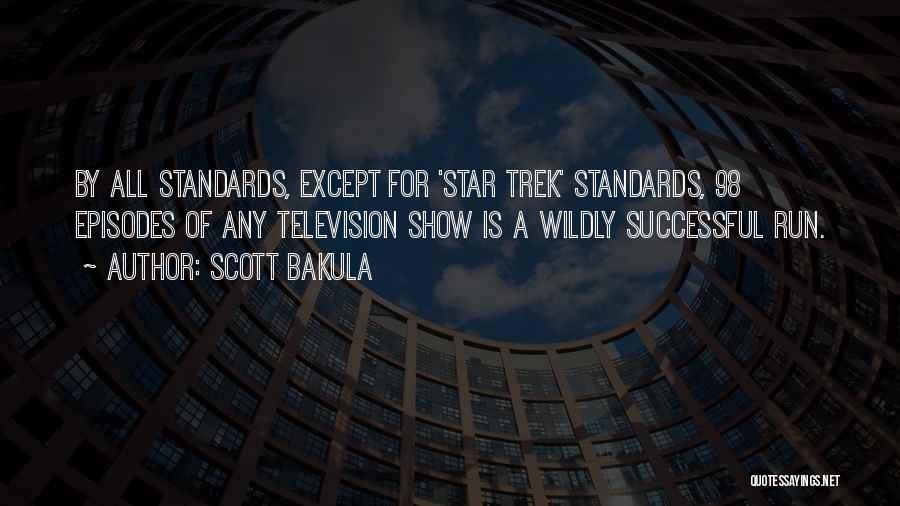 Scott Bakula Quotes: By All Standards, Except For 'star Trek' Standards, 98 Episodes Of Any Television Show Is A Wildly Successful Run.