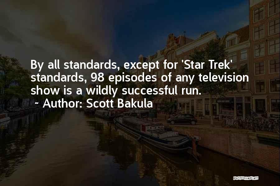 Scott Bakula Quotes: By All Standards, Except For 'star Trek' Standards, 98 Episodes Of Any Television Show Is A Wildly Successful Run.