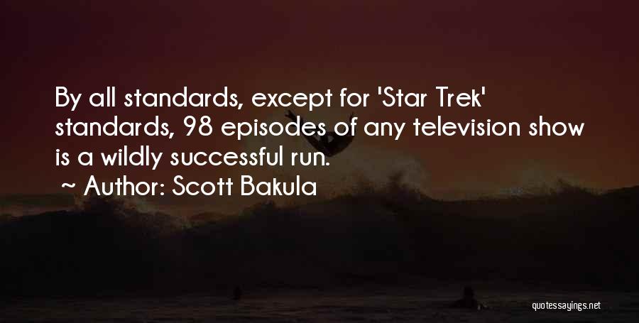 Scott Bakula Quotes: By All Standards, Except For 'star Trek' Standards, 98 Episodes Of Any Television Show Is A Wildly Successful Run.