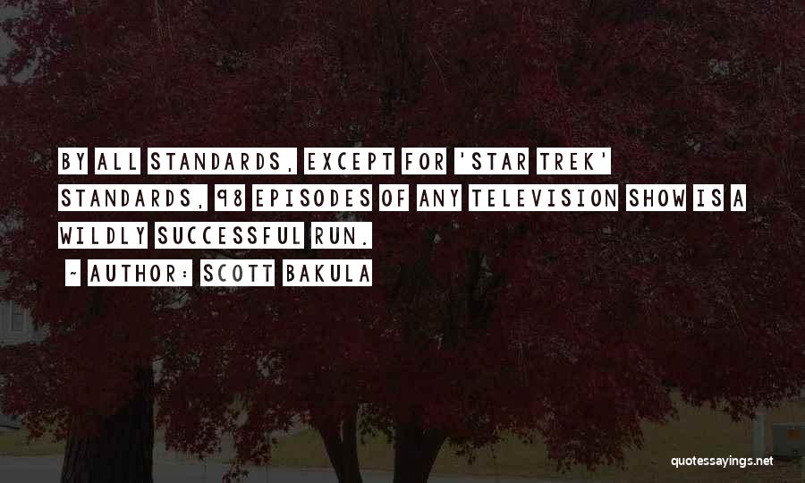 Scott Bakula Quotes: By All Standards, Except For 'star Trek' Standards, 98 Episodes Of Any Television Show Is A Wildly Successful Run.