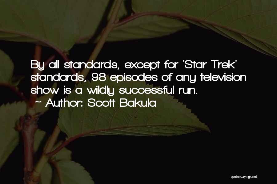 Scott Bakula Quotes: By All Standards, Except For 'star Trek' Standards, 98 Episodes Of Any Television Show Is A Wildly Successful Run.