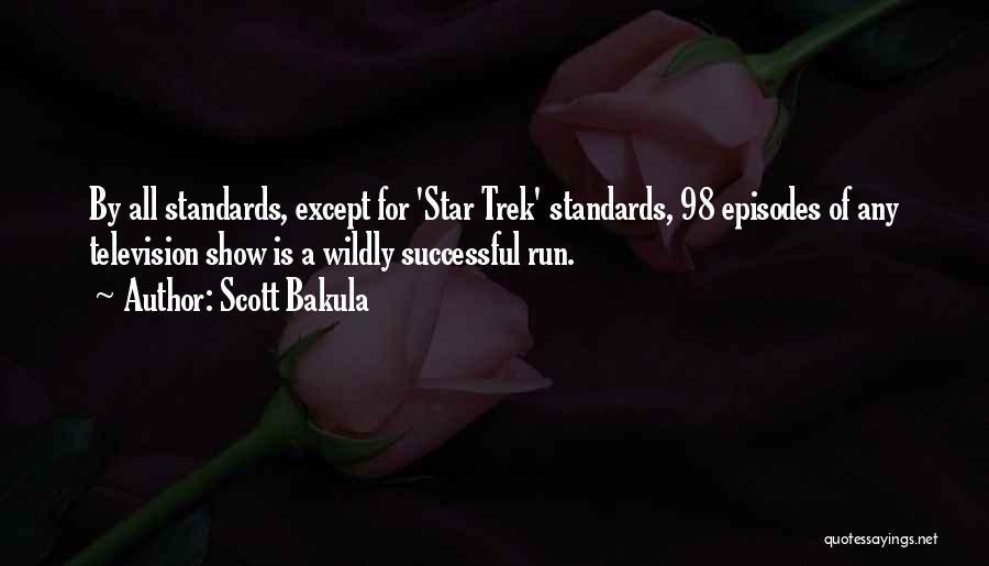 Scott Bakula Quotes: By All Standards, Except For 'star Trek' Standards, 98 Episodes Of Any Television Show Is A Wildly Successful Run.