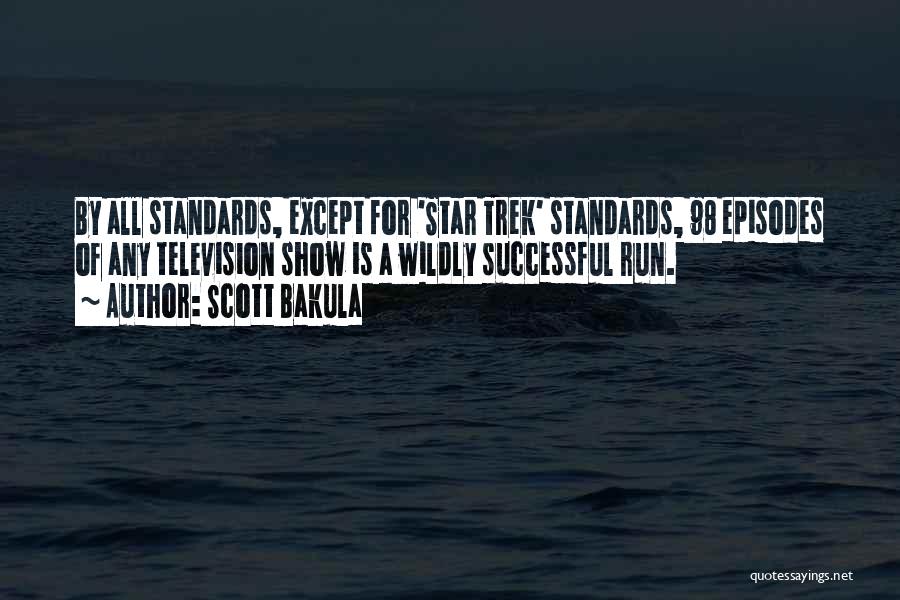 Scott Bakula Quotes: By All Standards, Except For 'star Trek' Standards, 98 Episodes Of Any Television Show Is A Wildly Successful Run.