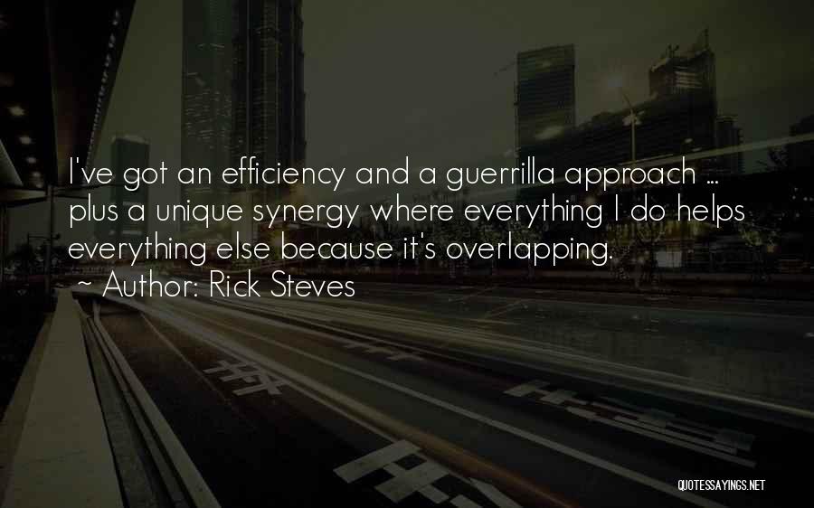 Rick Steves Quotes: I've Got An Efficiency And A Guerrilla Approach ... Plus A Unique Synergy Where Everything I Do Helps Everything Else