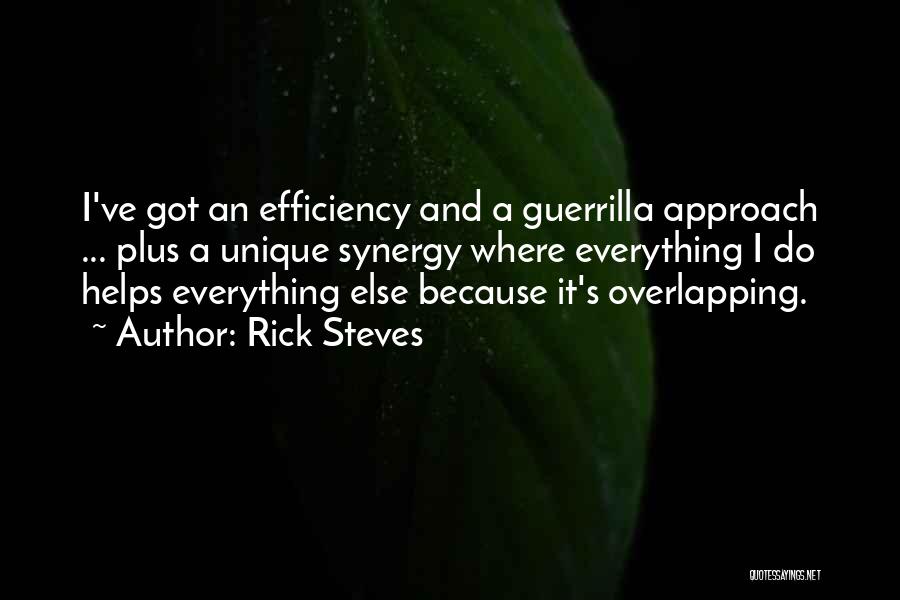 Rick Steves Quotes: I've Got An Efficiency And A Guerrilla Approach ... Plus A Unique Synergy Where Everything I Do Helps Everything Else