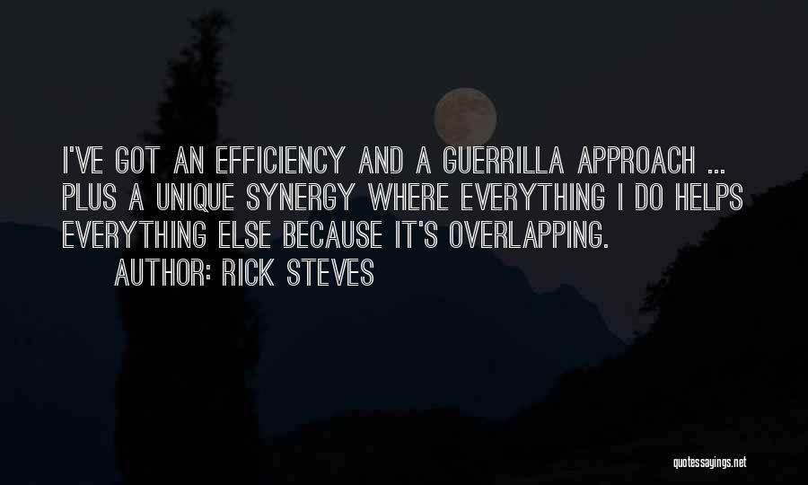 Rick Steves Quotes: I've Got An Efficiency And A Guerrilla Approach ... Plus A Unique Synergy Where Everything I Do Helps Everything Else