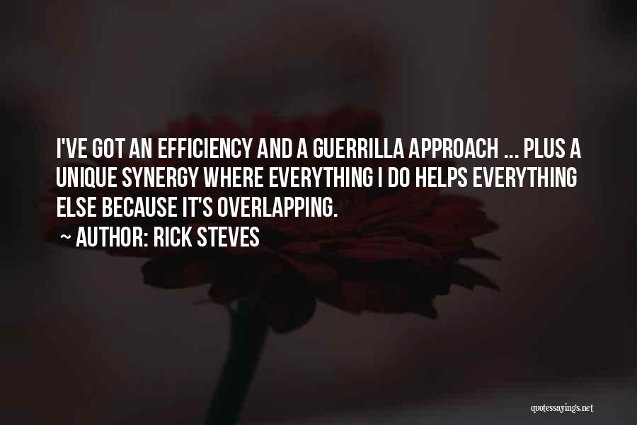 Rick Steves Quotes: I've Got An Efficiency And A Guerrilla Approach ... Plus A Unique Synergy Where Everything I Do Helps Everything Else