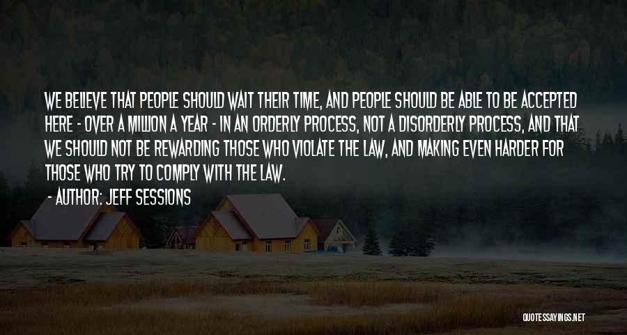 Jeff Sessions Quotes: We Believe That People Should Wait Their Time, And People Should Be Able To Be Accepted Here - Over A