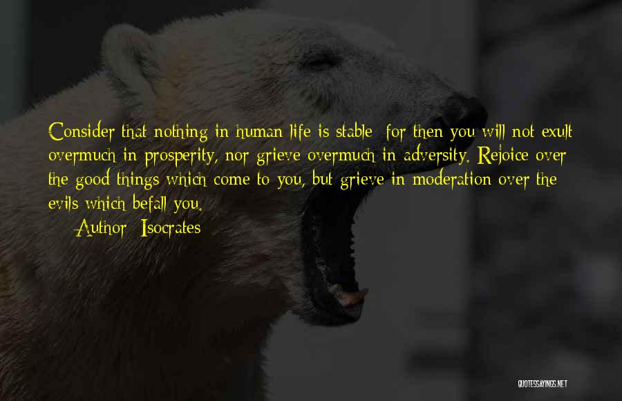 Isocrates Quotes: Consider That Nothing In Human Life Is Stable; For Then You Will Not Exult Overmuch In Prosperity, Nor Grieve Overmuch