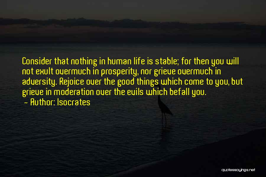 Isocrates Quotes: Consider That Nothing In Human Life Is Stable; For Then You Will Not Exult Overmuch In Prosperity, Nor Grieve Overmuch