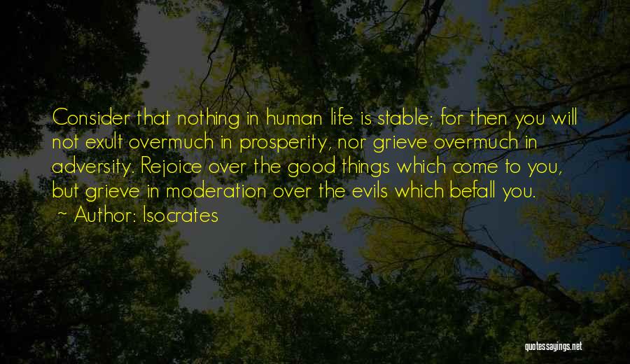 Isocrates Quotes: Consider That Nothing In Human Life Is Stable; For Then You Will Not Exult Overmuch In Prosperity, Nor Grieve Overmuch