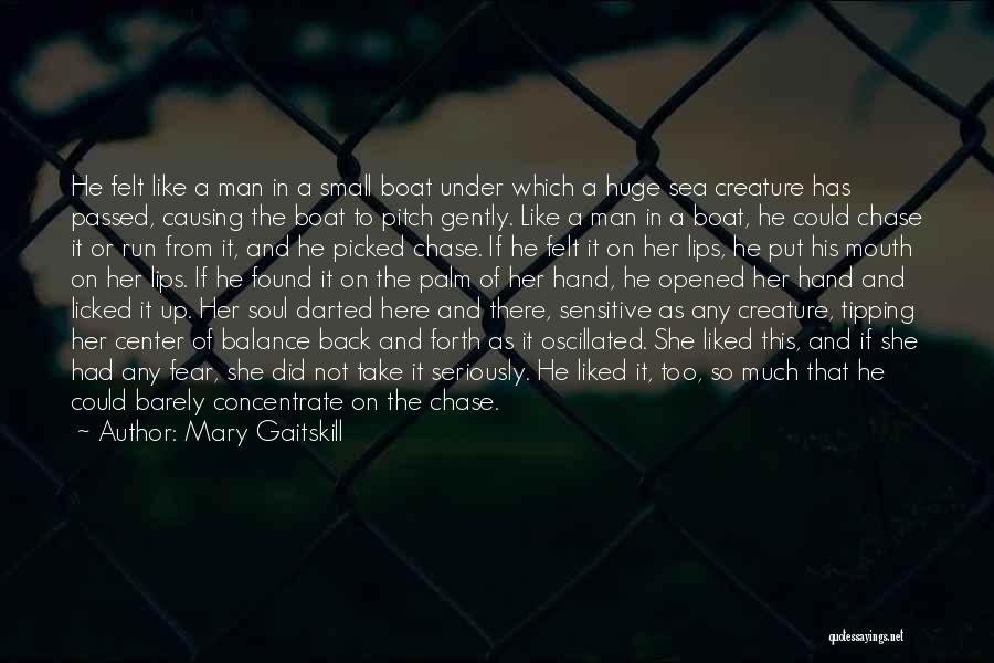 Mary Gaitskill Quotes: He Felt Like A Man In A Small Boat Under Which A Huge Sea Creature Has Passed, Causing The Boat