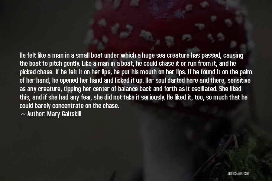Mary Gaitskill Quotes: He Felt Like A Man In A Small Boat Under Which A Huge Sea Creature Has Passed, Causing The Boat