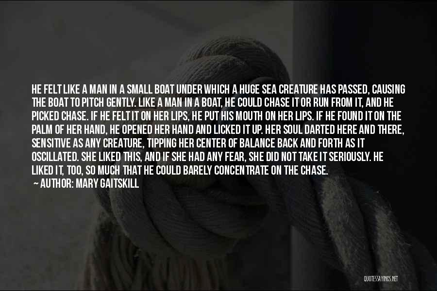Mary Gaitskill Quotes: He Felt Like A Man In A Small Boat Under Which A Huge Sea Creature Has Passed, Causing The Boat