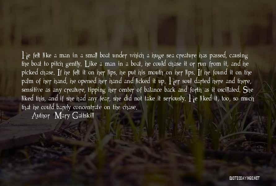 Mary Gaitskill Quotes: He Felt Like A Man In A Small Boat Under Which A Huge Sea Creature Has Passed, Causing The Boat