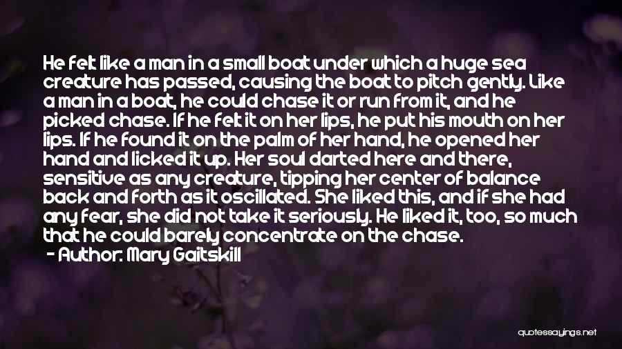 Mary Gaitskill Quotes: He Felt Like A Man In A Small Boat Under Which A Huge Sea Creature Has Passed, Causing The Boat