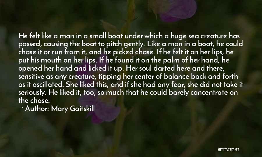 Mary Gaitskill Quotes: He Felt Like A Man In A Small Boat Under Which A Huge Sea Creature Has Passed, Causing The Boat
