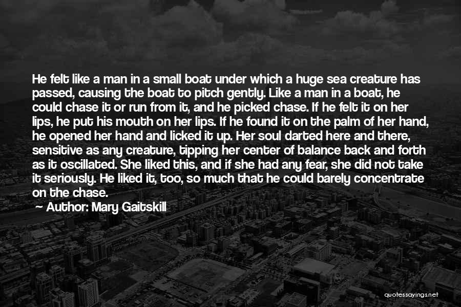 Mary Gaitskill Quotes: He Felt Like A Man In A Small Boat Under Which A Huge Sea Creature Has Passed, Causing The Boat
