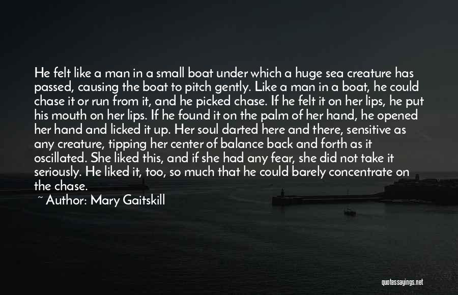 Mary Gaitskill Quotes: He Felt Like A Man In A Small Boat Under Which A Huge Sea Creature Has Passed, Causing The Boat