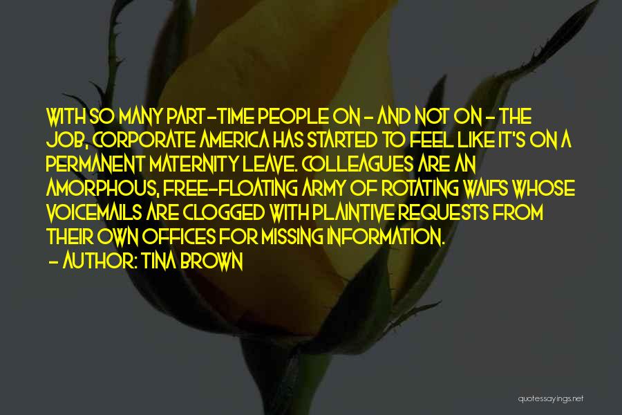 Tina Brown Quotes: With So Many Part-time People On - And Not On - The Job, Corporate America Has Started To Feel Like