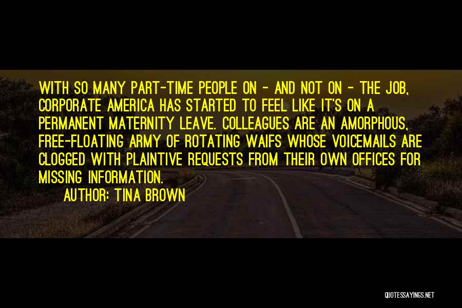 Tina Brown Quotes: With So Many Part-time People On - And Not On - The Job, Corporate America Has Started To Feel Like