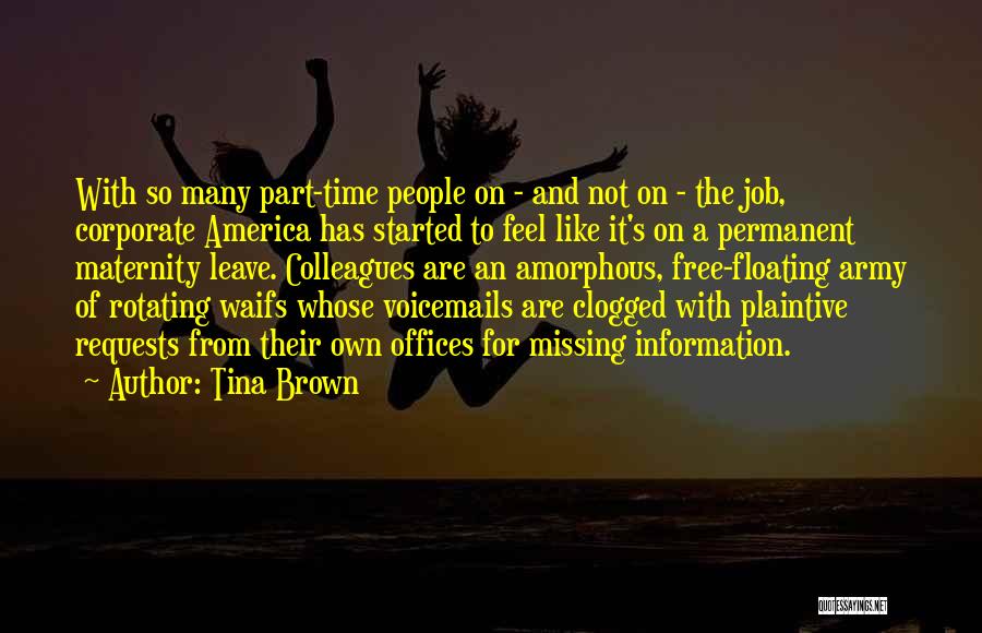 Tina Brown Quotes: With So Many Part-time People On - And Not On - The Job, Corporate America Has Started To Feel Like