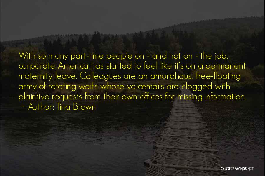 Tina Brown Quotes: With So Many Part-time People On - And Not On - The Job, Corporate America Has Started To Feel Like