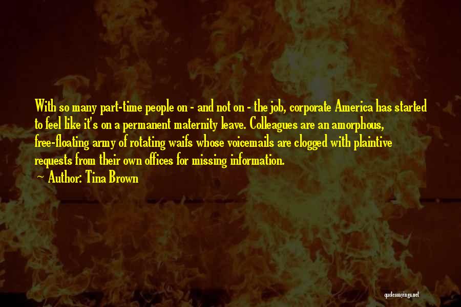 Tina Brown Quotes: With So Many Part-time People On - And Not On - The Job, Corporate America Has Started To Feel Like