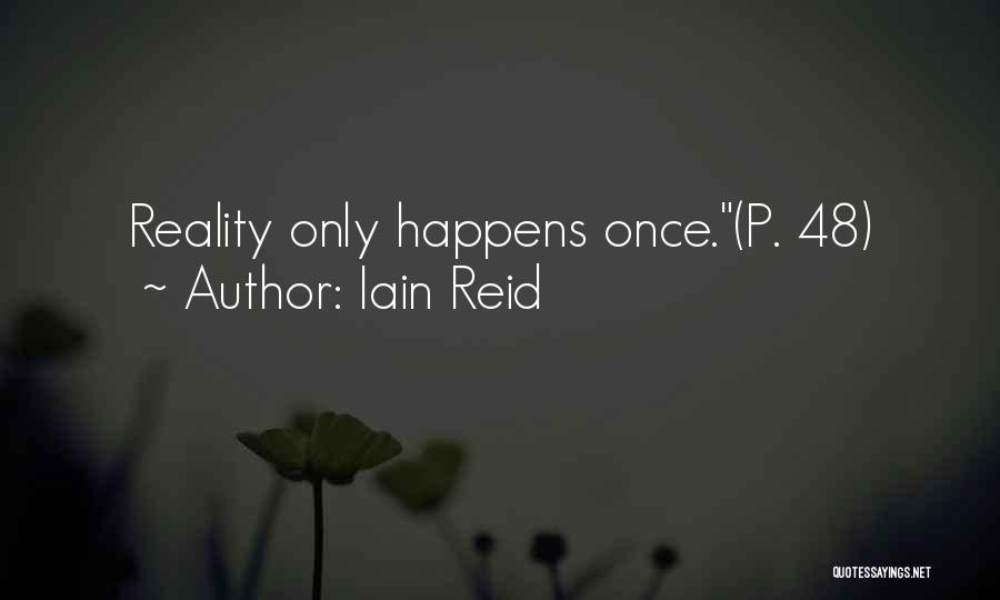 Iain Reid Quotes: Reality Only Happens Once.(p. 48)