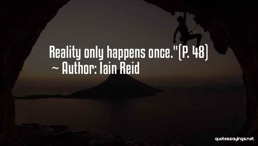 Iain Reid Quotes: Reality Only Happens Once.(p. 48)