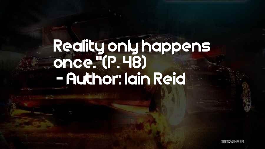 Iain Reid Quotes: Reality Only Happens Once.(p. 48)