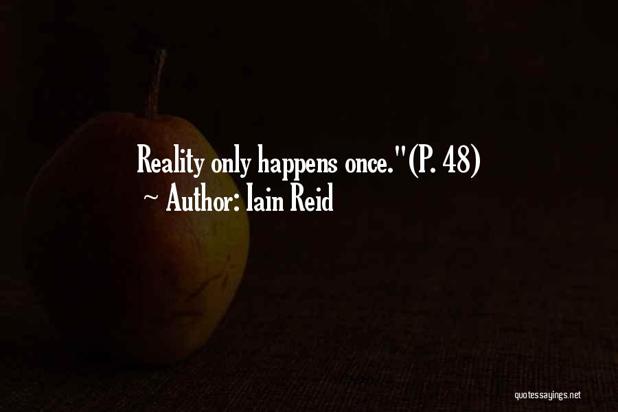 Iain Reid Quotes: Reality Only Happens Once.(p. 48)
