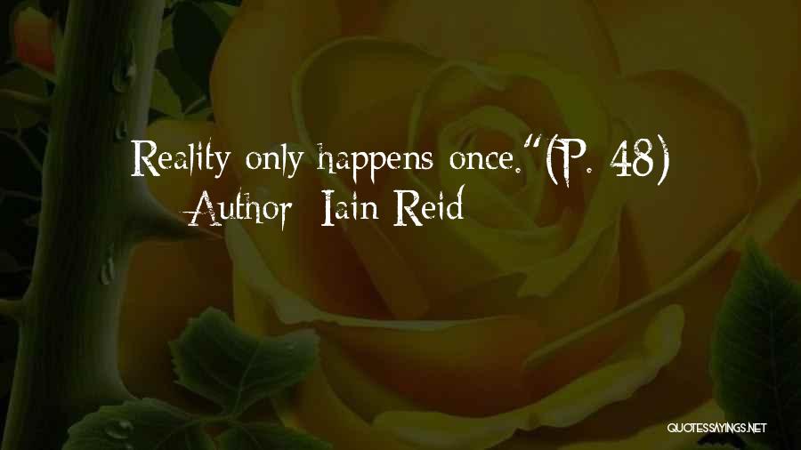 Iain Reid Quotes: Reality Only Happens Once.(p. 48)