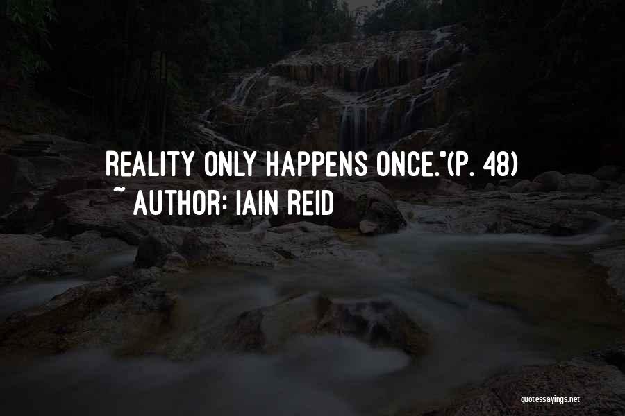 Iain Reid Quotes: Reality Only Happens Once.(p. 48)