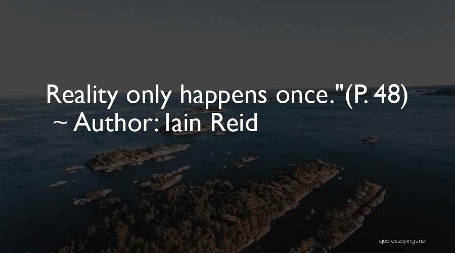 Iain Reid Quotes: Reality Only Happens Once.(p. 48)