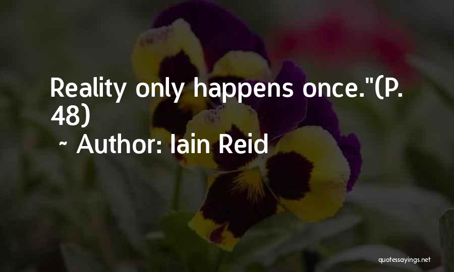 Iain Reid Quotes: Reality Only Happens Once.(p. 48)