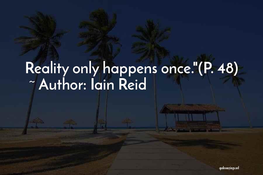 Iain Reid Quotes: Reality Only Happens Once.(p. 48)