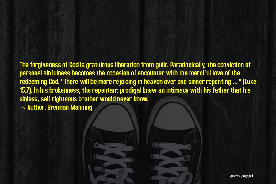 Brennan Manning Quotes: The Forgiveness Of God Is Gratuitous Liberation From Guilt. Paradoxically, The Conviction Of Personal Sinfulness Becomes The Occasion Of Encounter