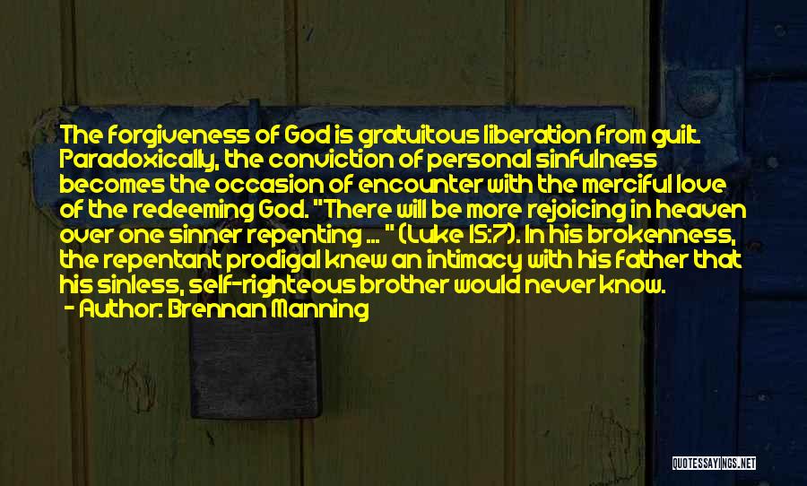 Brennan Manning Quotes: The Forgiveness Of God Is Gratuitous Liberation From Guilt. Paradoxically, The Conviction Of Personal Sinfulness Becomes The Occasion Of Encounter