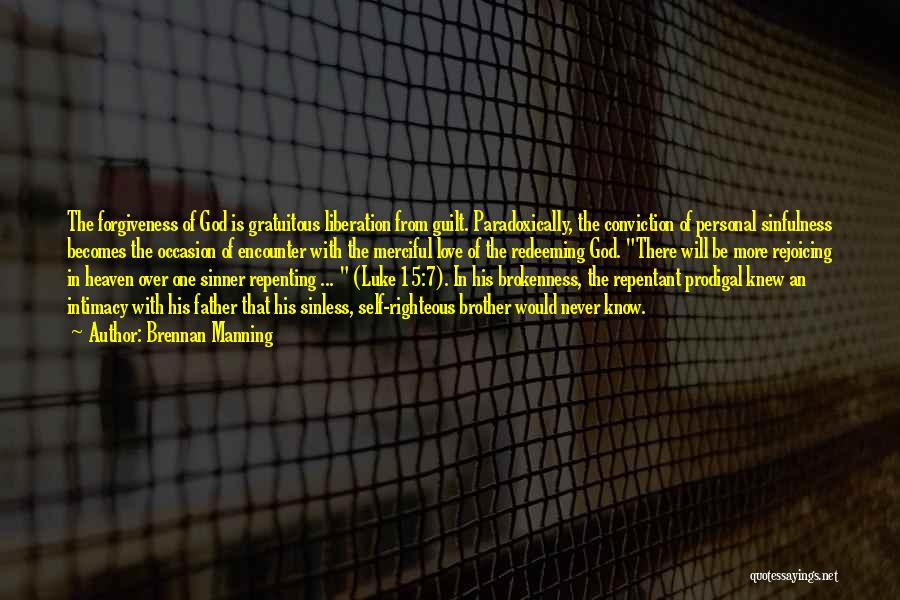 Brennan Manning Quotes: The Forgiveness Of God Is Gratuitous Liberation From Guilt. Paradoxically, The Conviction Of Personal Sinfulness Becomes The Occasion Of Encounter