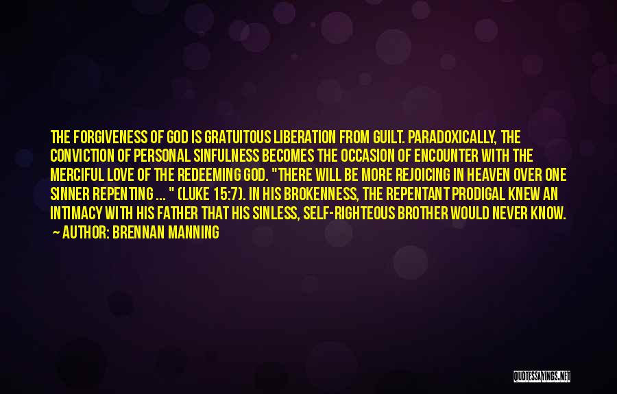 Brennan Manning Quotes: The Forgiveness Of God Is Gratuitous Liberation From Guilt. Paradoxically, The Conviction Of Personal Sinfulness Becomes The Occasion Of Encounter