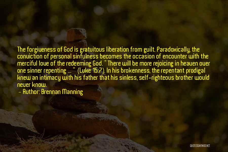 Brennan Manning Quotes: The Forgiveness Of God Is Gratuitous Liberation From Guilt. Paradoxically, The Conviction Of Personal Sinfulness Becomes The Occasion Of Encounter
