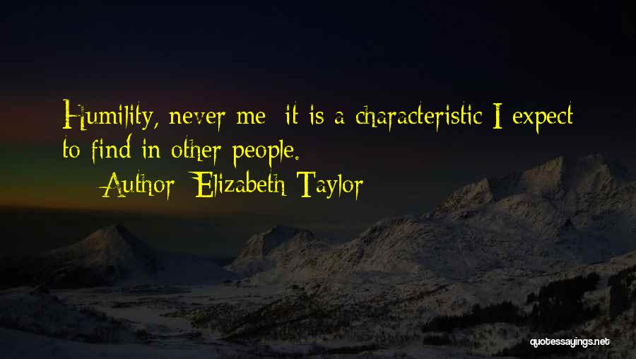 Elizabeth Taylor Quotes: Humility, Never Me; It Is A Characteristic I Expect To Find In Other People.