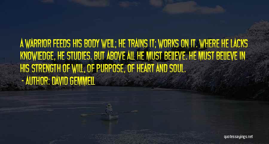 David Gemmell Quotes: A Warrior Feeds His Body Well; He Trains It; Works On It. Where He Lacks Knowledge, He Studies. But Above