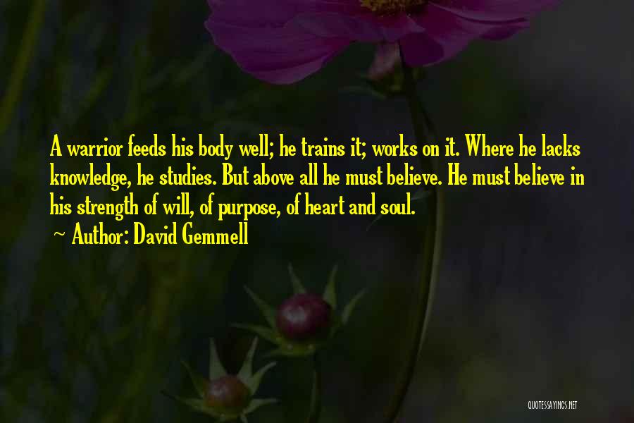 David Gemmell Quotes: A Warrior Feeds His Body Well; He Trains It; Works On It. Where He Lacks Knowledge, He Studies. But Above