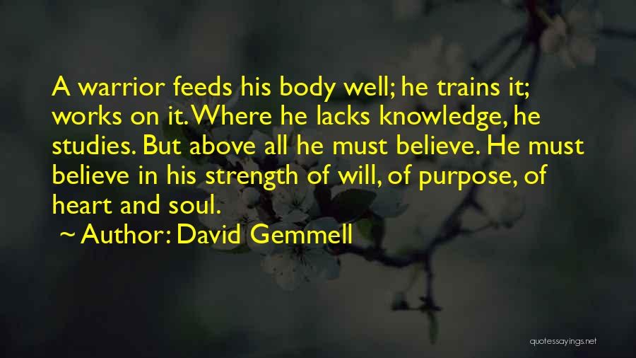 David Gemmell Quotes: A Warrior Feeds His Body Well; He Trains It; Works On It. Where He Lacks Knowledge, He Studies. But Above