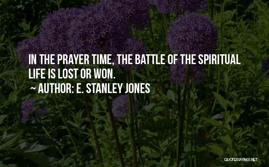 E. Stanley Jones Quotes: In The Prayer Time, The Battle Of The Spiritual Life Is Lost Or Won.