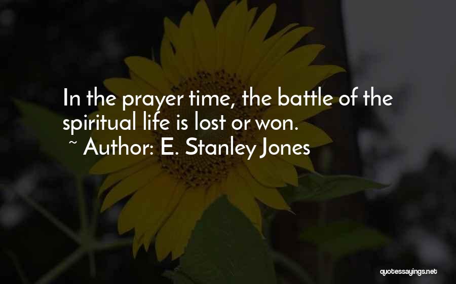 E. Stanley Jones Quotes: In The Prayer Time, The Battle Of The Spiritual Life Is Lost Or Won.