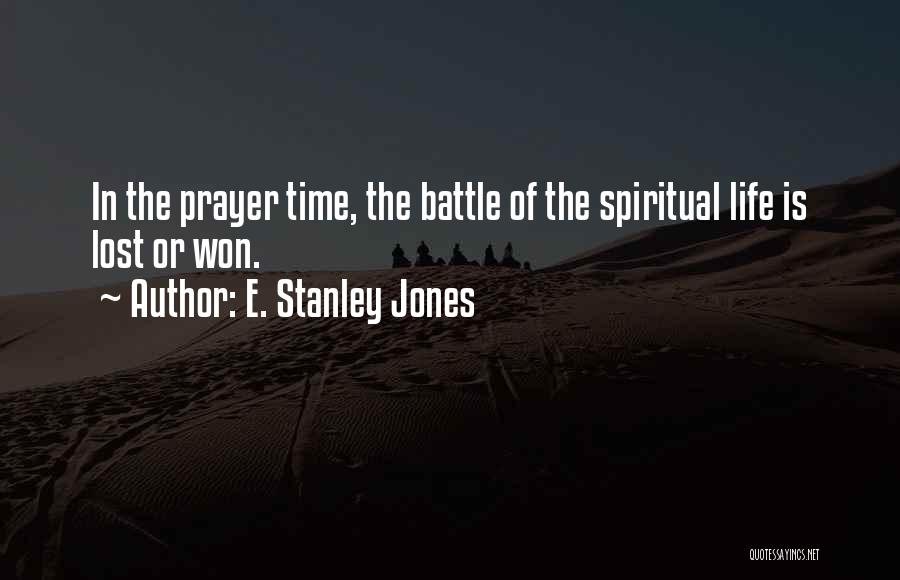 E. Stanley Jones Quotes: In The Prayer Time, The Battle Of The Spiritual Life Is Lost Or Won.