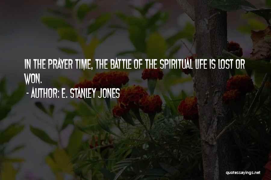 E. Stanley Jones Quotes: In The Prayer Time, The Battle Of The Spiritual Life Is Lost Or Won.